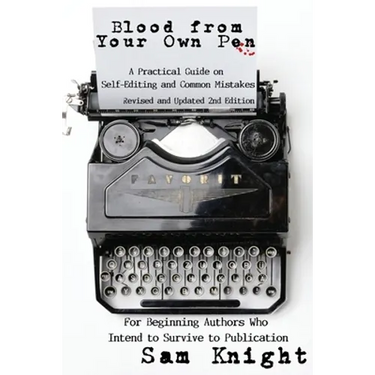 Blood From Your Own Pen: A Practical Guide on Self-Editing and Common Mistakes For Beginning Authors Who Intend to Survive to Publication