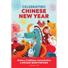 Celebrating Chinese New Year: History, Traditions, and Activities - A Holiday Book for Kids