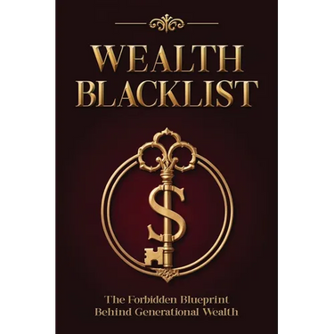 Wealth Blacklist: The Hidden Codes the Elites Use to Multiply Money, Control Assets, and Escape Financial Slavery