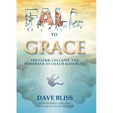 Fall to Grace: The Climb, Collapse, and Comeback of Coach Dave Bliss