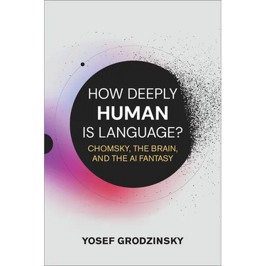 How Deeply Human Is Language?: Chomsky, the Brain, and the AI Fantasy