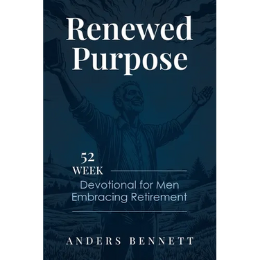 Renewed Purpose: 52 Week Devotional for Men Embracing Retirement