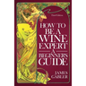 How To Be A Wine Expert, A Beginner's Guide