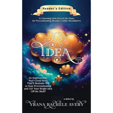 Just an Idea: An Inspirational, Feel-Good Story That'll Motivate You to Stop Procrastinating and Get Your Bright Idea Off the Shelf!