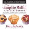 The Complete Muffin Cookbook: The Ultimate Guide to Making Great Muffins