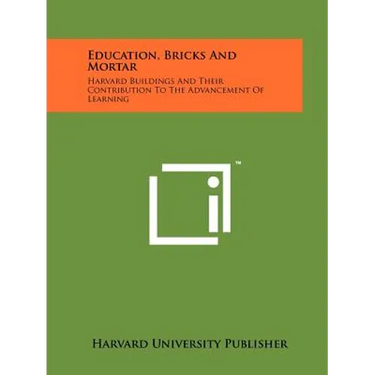 Education, Bricks And Mortar: Harvard Buildings And Their Contribution To The Advancement Of Learning