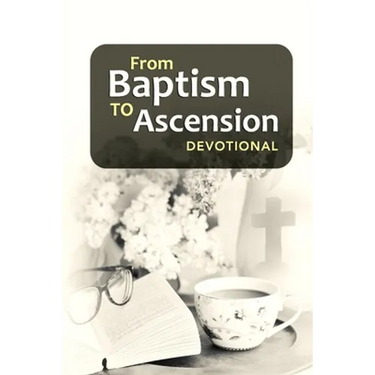 From Baptism to Ascension Devotional: A Study Guide on the Life of Jesus for the New Year, Easter, Lent and Christmas Gift