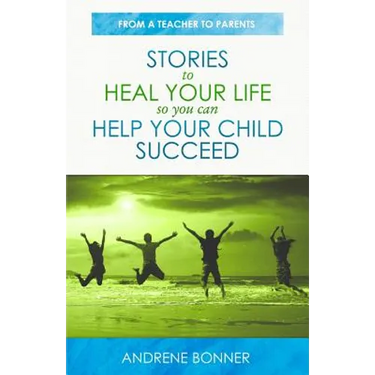 Stories To Heal Your Life So You Can Help Your Child Succeed