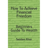 How To Achieve Financial Freedom: Beginners Guide To Wealth