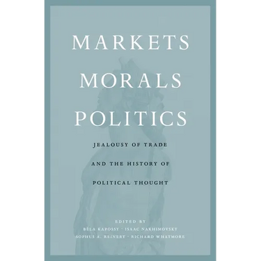 Markets, Morals, Politics: Jealousy of Trade and the History of Political Thought