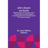 Life's Dawn on Earth: Being the history of the oldest known fossil remains, and their relations to geological time and to the development of