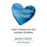 It's a Matter of Trust: Hope & Solutions for OCD and How I Got Better