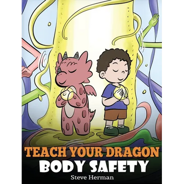 Teach Your Dragon Body Safety: A Story About Personal Boundaries, Appropriate and Inappropriate Touching