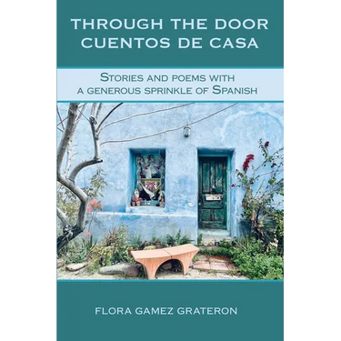 Through the Door Cuentos de Casa: Stories and Poems with a Generous Sprinkle of Spanish