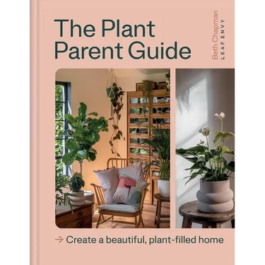 The Plant Parent Guide: Create a Beautiful, Plant-Filled Home