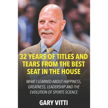 32 Years of Titles and Tears From the Best Seat in the House: What I Learned About Happiness, Greatness, Leadership and the Evolution of Sports Scienc