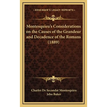 Montesquieu's Considerations on the Causes of the Grandeur and Decadence of the Romans (1889)
