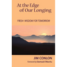 At the Edge of Our Longing: Fresh Wisdom for Tomorrow
