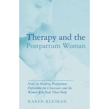 Therapy and the Postpartum Woman: Notes on Healing Postpartum Depression for Clinicians and the Women Who Seek Their Help