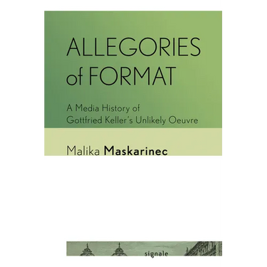 Allegories of Format: A Media History of Gottfried Keller's Unlikely Oeuvre