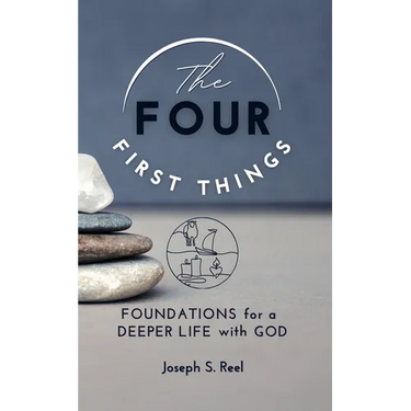 The Four First Things: Foundations for a Deeper Life with God