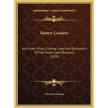 Money-Lenders: Anti-Loan Shark, License Laws And Economics Of The Small-Loan Business (1919)