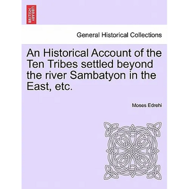 An Historical Account of the Ten Tribes Settled Beyond the River Sambatyon in the East, Etc.