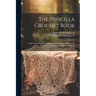 The Priscilla Crochet Book; a Selection of Useful Articles From the Modern Priscilla With Several New Designs Never Before Published;