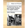 Funeral Hymns by John and Charles Wesley. the Eighth Edition.
