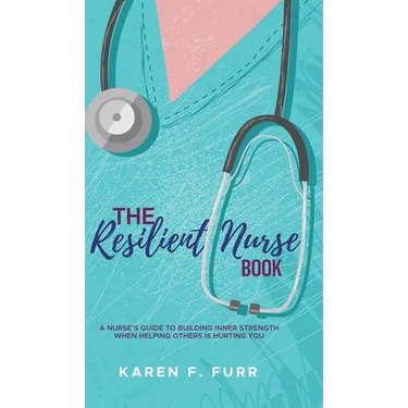 The Resilient Nurse Book: A nurse's guide to building inner strength when helping others is hurting you