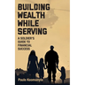 Building Wealth While Serving: A Soldier's Guide to Financial Success