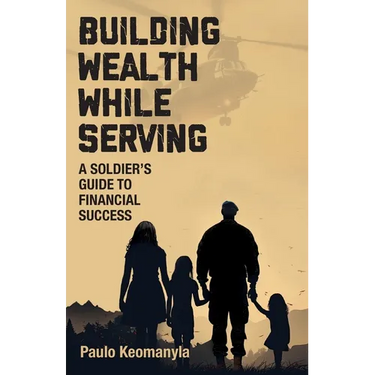 Building Wealth While Serving: A Soldier's Guide to Financial Success