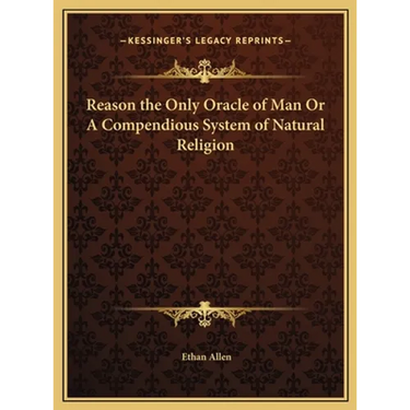 Reason the Only Oracle of Man Or A Compendious System of Natural Religion