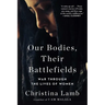 Our Bodies, Their Battlefields: War Through the Lives of Women