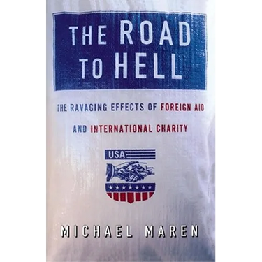 The Road to Hell: The Ravaging Effects of Foreign Aid and International Charity