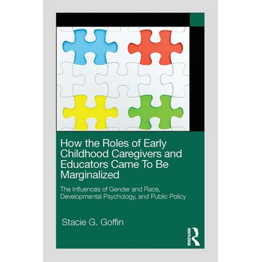 How the Roles of Early Childhood Caregivers and Educators Came to Be Marginalized: The Influences of Gender and Race, Developmental Psychology, and Pu