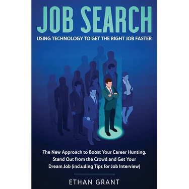 Job Search: Using Technology to Get the Right Job Faster: The New Approach to Boost Your Career Hunting, Stand Out from The Crowd and Get Your Dream J