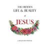 The hidden life and beauty of Jesus: A 28 day devotional