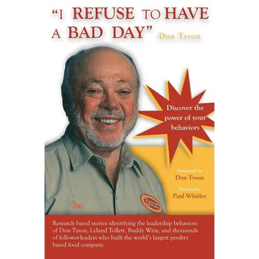I REFUSE to HAVE a BAD DAY-- Don Tyson: Principles of leadership behaviors