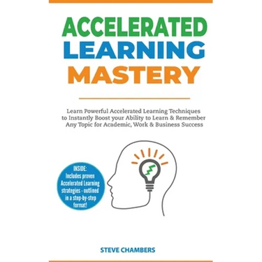 Accelerated Learning: Learn Powerful Accelerated Learning Techniques to Instantly Boost your Ability to Learn & Remember Any Topic for Academic, Work