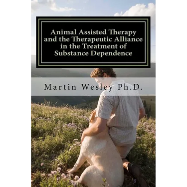 Animal Assisted Therapy and the Therapeutic Alliance in the Treatment of Substance Dependence: Using Animal Assisted Therapy with Drug Abuse Treatment