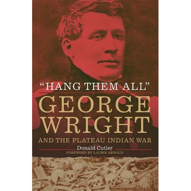 "Hang Them All": George Wright and the Plateau Indian War