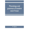 Phonology and grammar of modern west Frisian, with phonetic texts and glossary