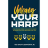 Unhang Your Harp: How Praise Opens the Door to Every Blessing God Has Provided for You