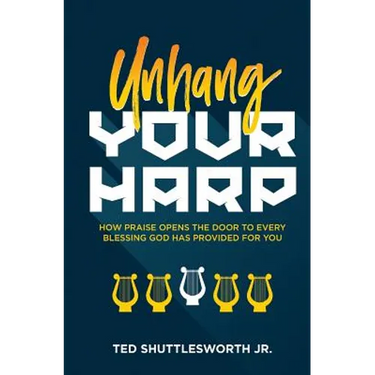 Unhang Your Harp: How Praise Opens the Door to Every Blessing God Has Provided for You