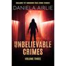 Unbelievable Crimes Volume Three: Macabre Yet Unknown True Crime Stories