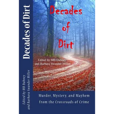 Decades of Dirt: Murder, Mystery and Mayhem from the Crossroads of Crime