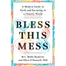 Bless This Mess: A Modern Guide to Faith and Parenting in a Chaotic World