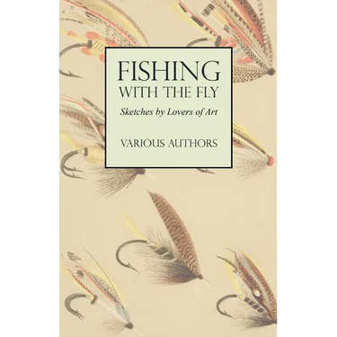 Fishing with the Fly - Sketches by Lovers of the Art