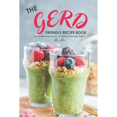 The Gerd Friendly Recipe Book: Discover Many Recipes that are Gut-Friendly and Absolutely Delicious!